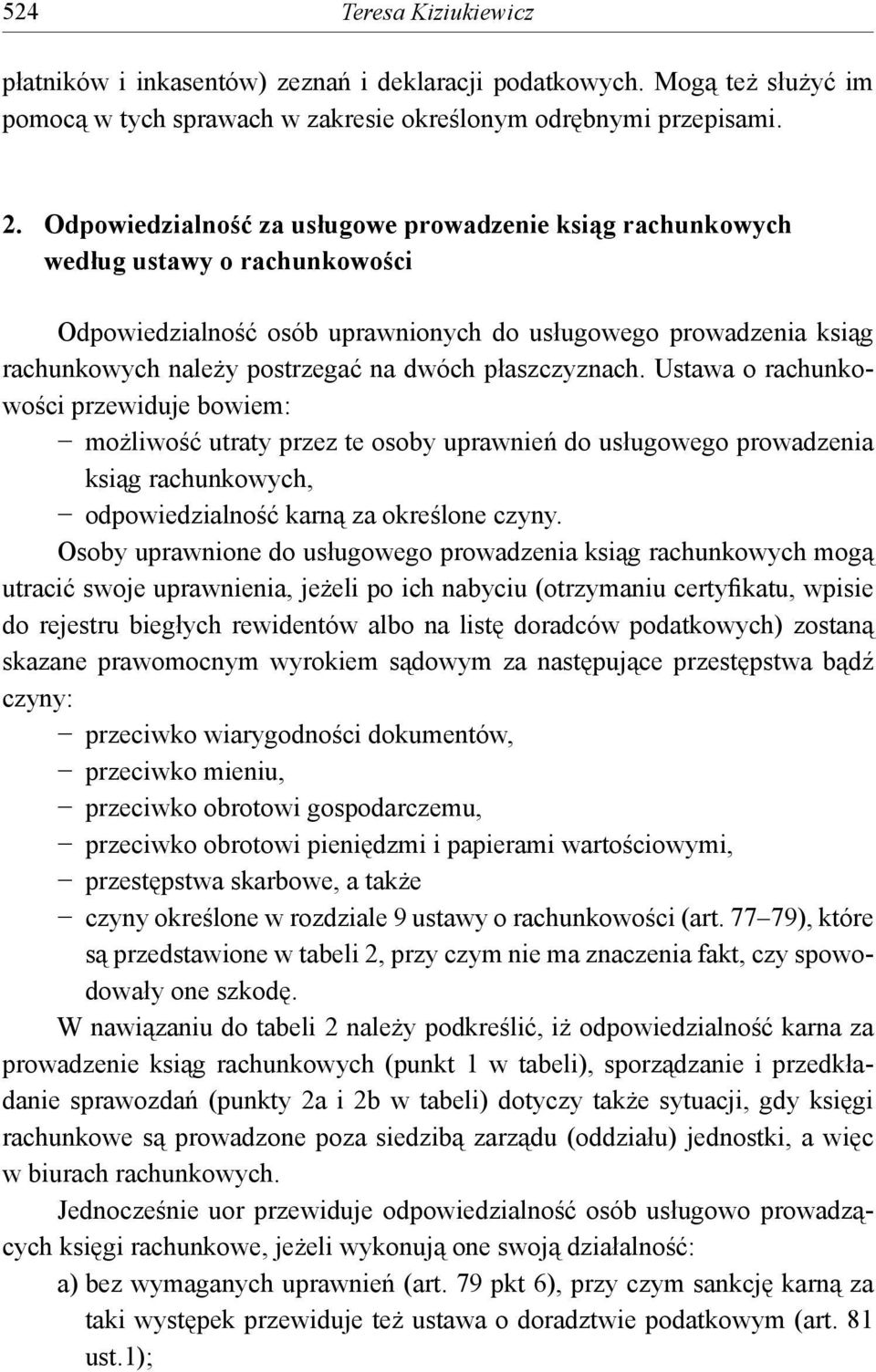 płaszczyznach. Ustawa o rachunkowości przewiduje bowiem: możliwość utraty przez te osoby uprawnień do usługowego prowadzenia ksiąg rachunkowych, odpowiedzialność karną za określone czyny.