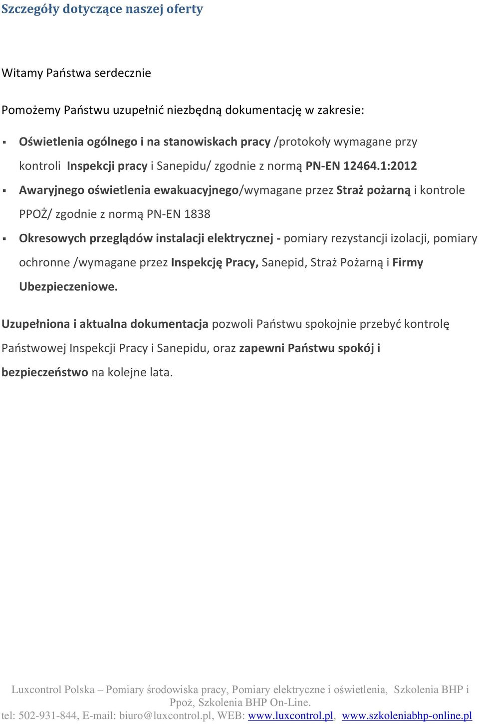 1:2012 Awaryjnego oświetlenia ewakuacyjnego/wymagane przez Straż pożarną i kontrole PPOŻ/ zgodnie z normą PN-EN 1838 Okresowych przeglądów instalacji elektrycznej - pomiary