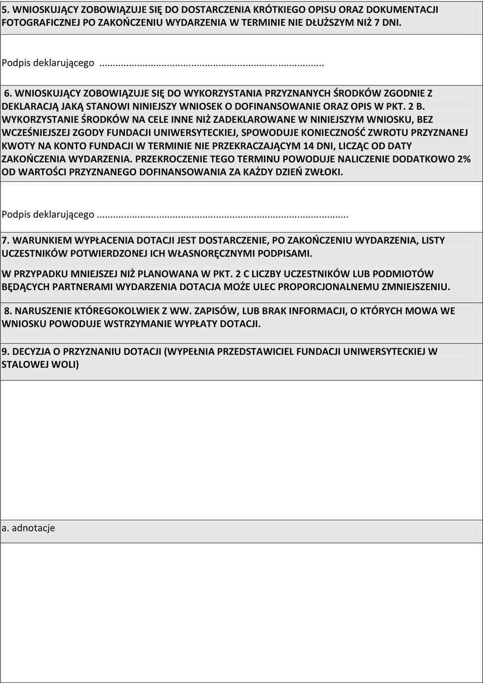 WYKORZYSTANIE ŚRODKÓW NA CELE INNE NIŻ ZADEKLAROWANE W NINIEJSZYM WNIOSKU, BEZ WCZEŚNIEJSZEJ ZGODY FUNDACJI UNIWERSYTECKIEJ, SPOWODUJE KONIECZNOŚĆ ZWROTU PRZYZNANEJ KWOTY NA KONTO FUNDACJI W TERMINIE