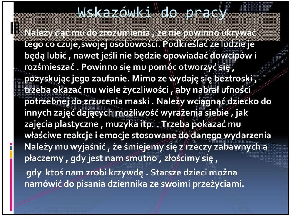 Mimo ze wydaję się beztroski, trzeba okazać mu wiele życzliwości, aby nabrał ufności potrzebnej do zrzucenia maski.