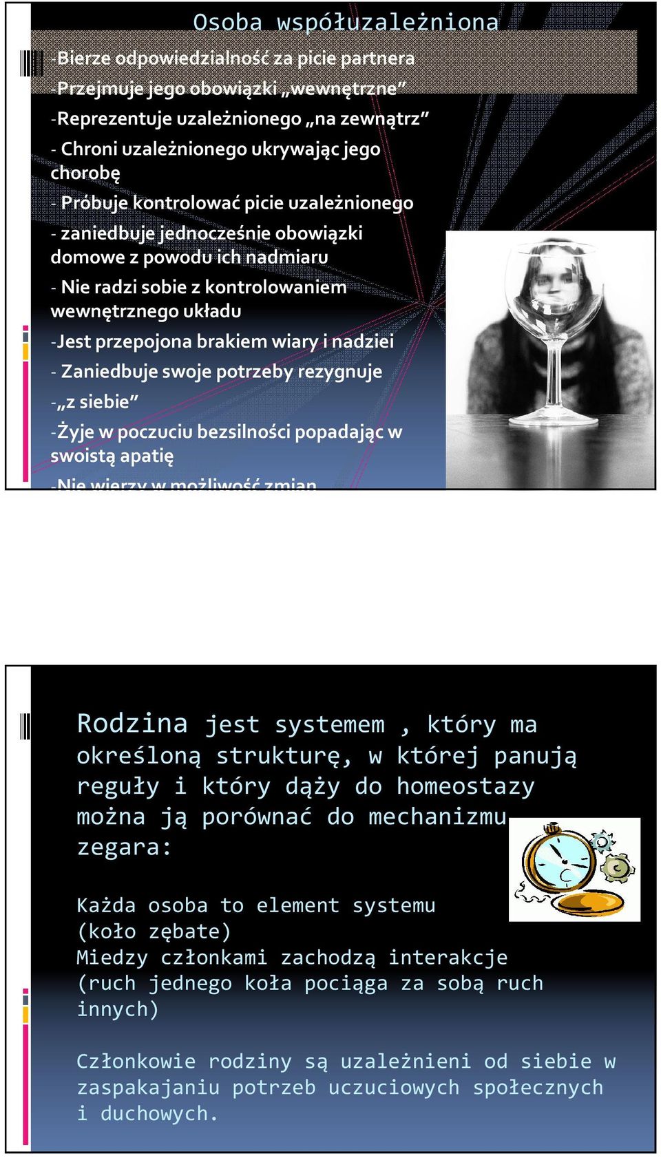 potrzeby rezygnuje - z siebie -Żyje w poczuciu bezsilności popadając w swoistą apatię -Nie wierzy w możliwość zmian Osoba współuzależniona Rodzina jest systemem, który ma określoną strukturę, w