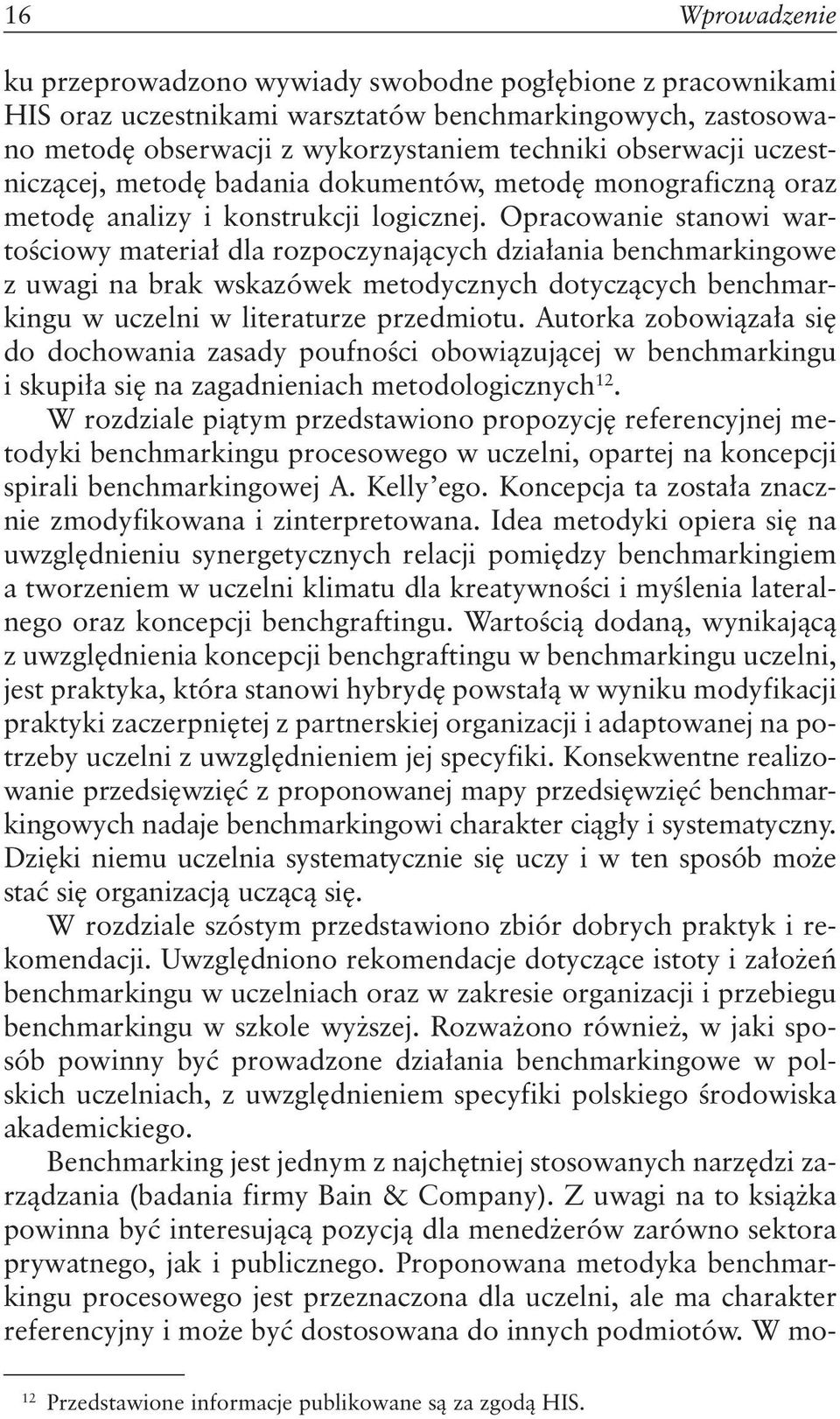 Opracowanie stanowi wartościowy materiał dla rozpoczynających działania benchmarkingowe z uwagi na brak wskazówek metodycznych dotyczących benchmarkingu w uczelni w literaturze przedmiotu.