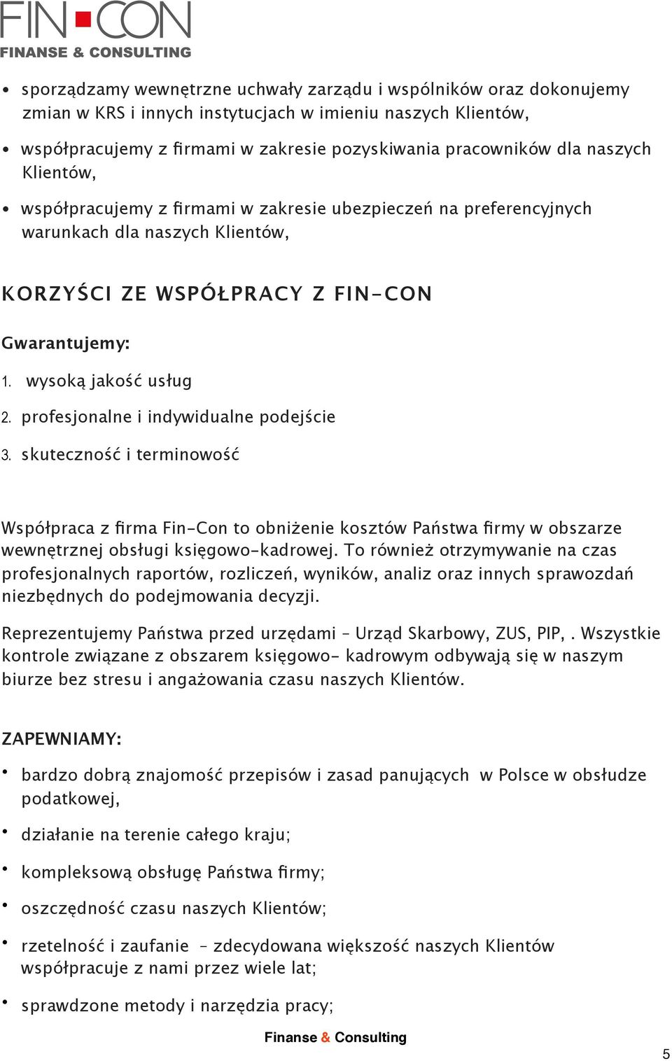 profesjonalne i indywidualne podejście 3. skuteczność i terminowość Współpraca z firma Fin-Con to obniżenie kosztów Państwa firmy w obszarze wewnętrznej obsługi księgowo-kadrowej.