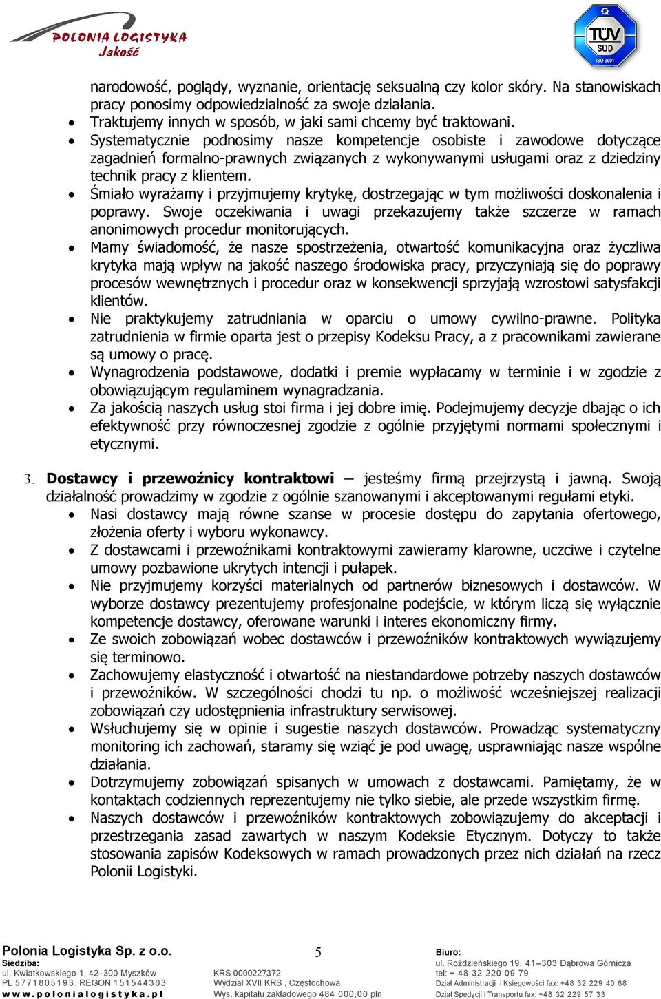 Śmiało wyrażamy i przyjmujemy krytykę, dostrzegając w tym możliwości doskonalenia i poprawy. Swoje oczekiwania i uwagi przekazujemy także szczerze w ramach anonimowych procedur monitorujących.