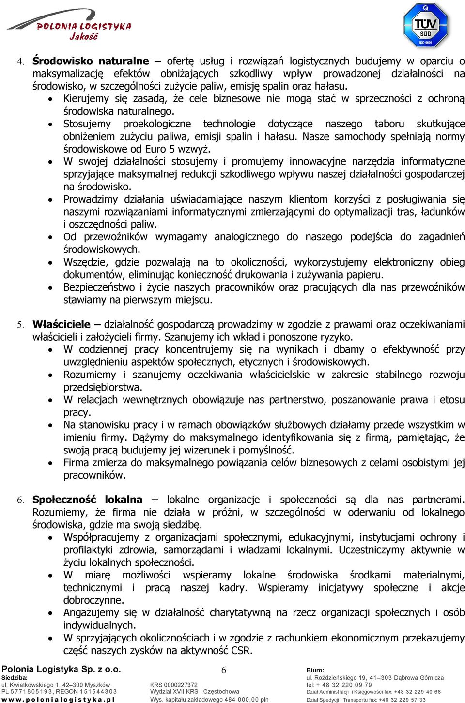 Stosujemy proekologiczne technologie dotyczące naszego taboru skutkujące obniżeniem zużyciu paliwa, emisji spalin i hałasu. Nasze samochody spełniają normy środowiskowe od Euro 5 wzwyż.