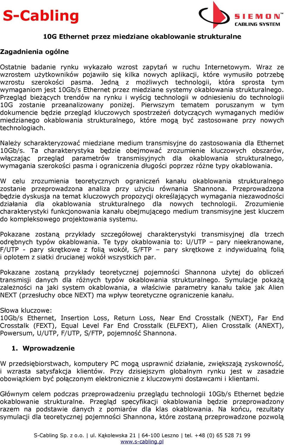 Jedną z możliwych technologii, która sprosta tym wymaganiom jest 10Gb/s Ethernet przez miedziane systemy okablowania strukturalnego.