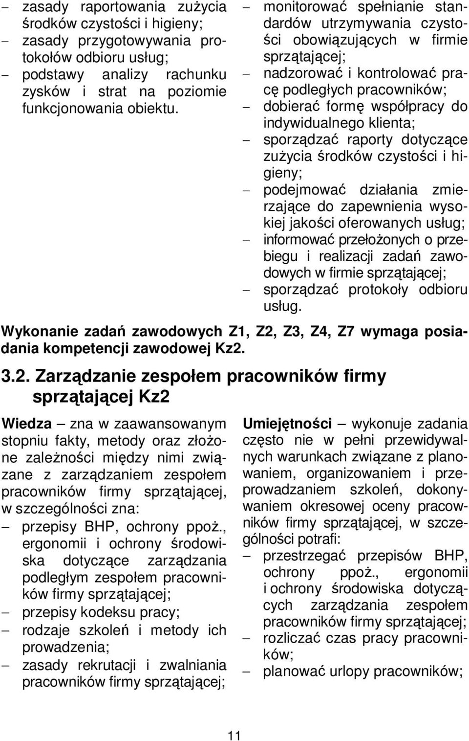 klienta; sporządzać raporty dotyczące zużycia środków czystości i higieny; podejmować działania zmierzające do zapewnienia wysokiej jakości oferowanych usług; informować przełożonych o przebiegu i