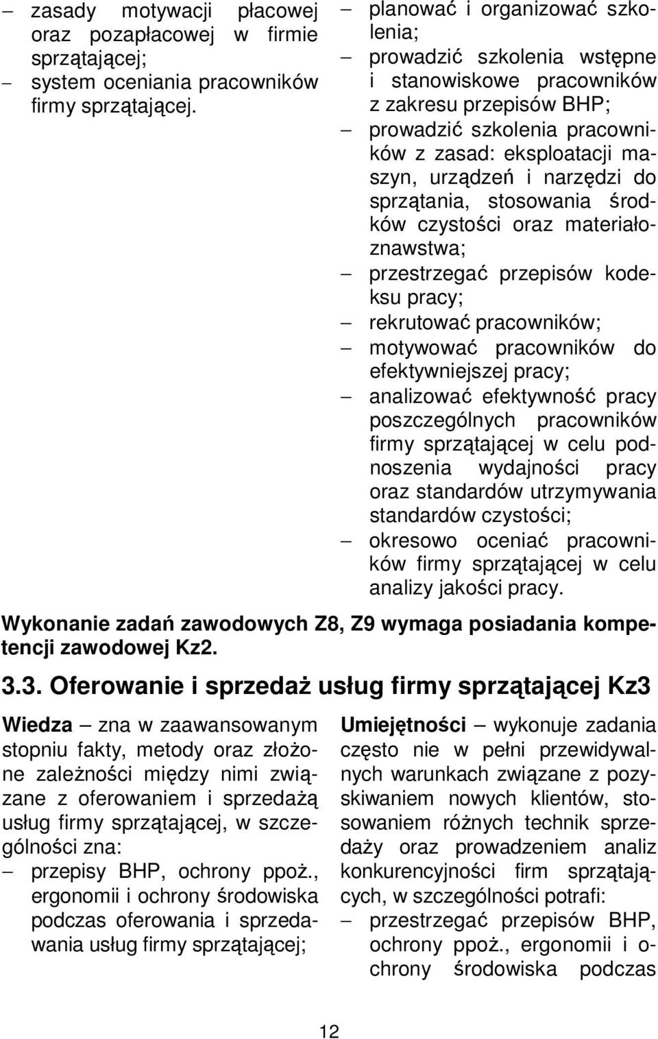 sprzątania, stosowania środków czystości oraz materiałoznawstwa; przestrzegać przepisów kodeksu pracy; rekrutować pracowników; motywować pracowników do efektywniejszej pracy; analizować efektywność