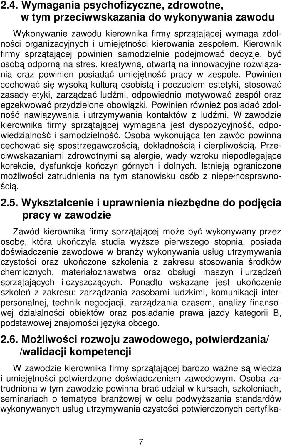 Kierownik firmy sprzątającej powinien samodzielnie podejmować decyzje, być osobą odporną na stres, kreatywną, otwartą na innowacyjne rozwiązania oraz powinien posiadać umiejętność pracy w zespole.