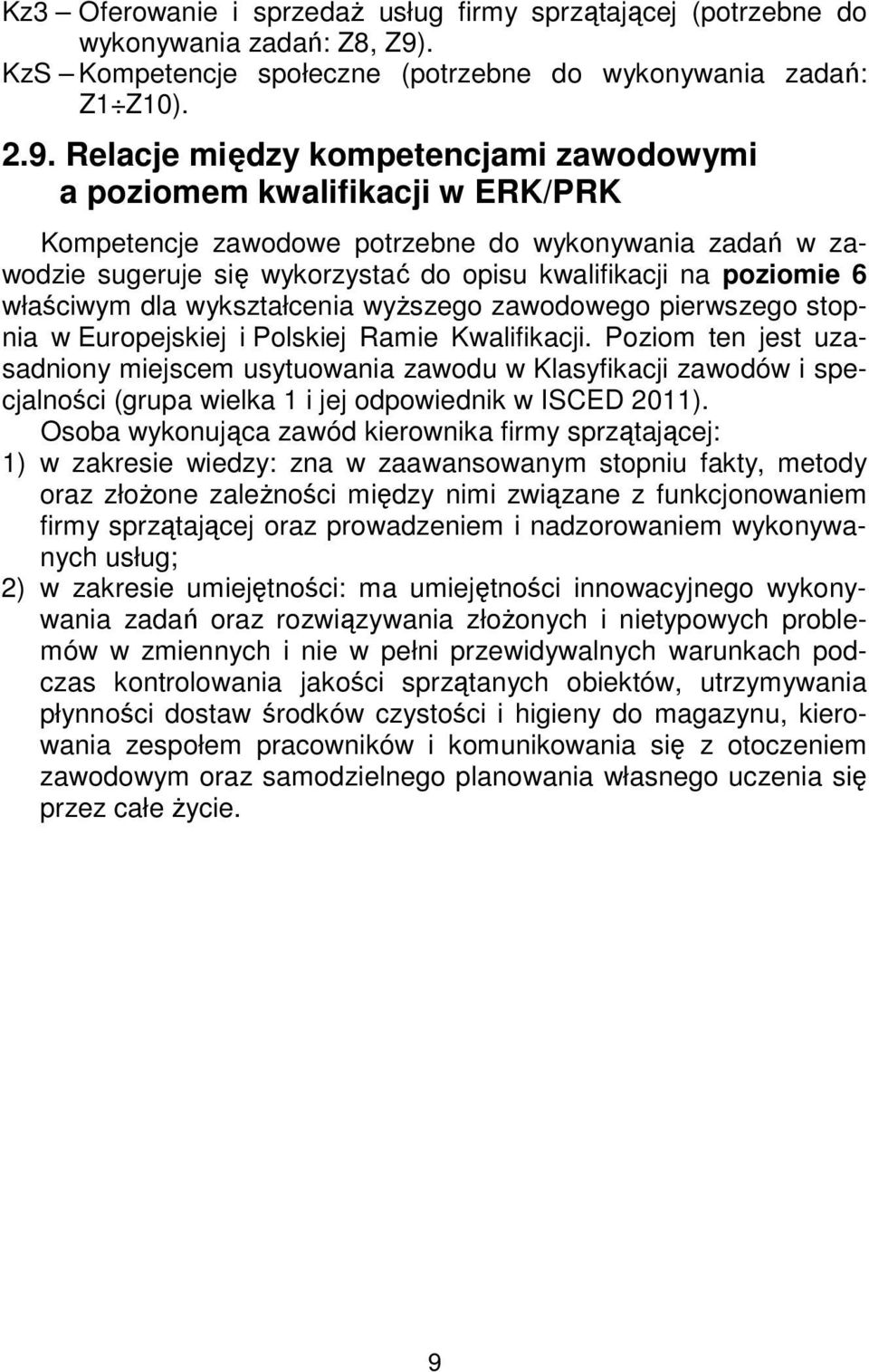 Relacje między kompetencjami zawodowymi a poziomem kwalifikacji w ERK/PRK Kompetencje zawodowe potrzebne do wykonywania zadań w zawodzie sugeruje się wykorzystać do opisu kwalifikacji na poziomie 6