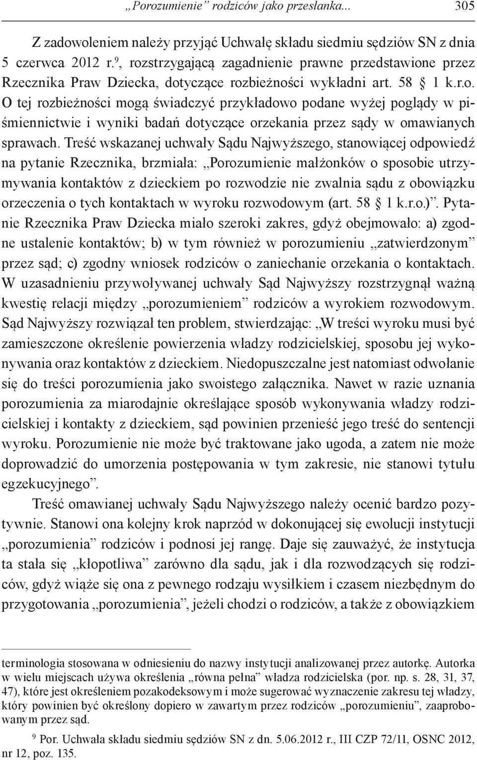 Treść wskazanej uchwały Sądu Najwyższego, stanowiącej odpowiedź na pytanie Rzecznika, brzmiała: Porozumienie małżonków o sposobie utrzymywania kontaktów z dzieckiem po rozwodzie nie zwalnia sądu z