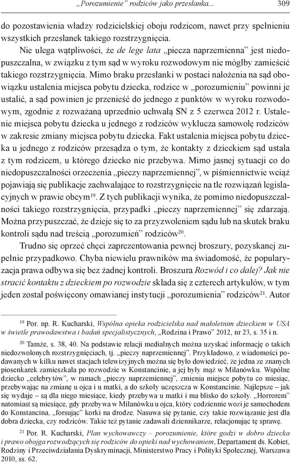 Mimo braku przesłanki w postaci nałożenia na sąd obowiązku ustalenia miejsca pobytu dziecka, rodzice w porozumieniu powinni je ustalić, a sąd powinien je przenieść do jednego z punktów w wyroku