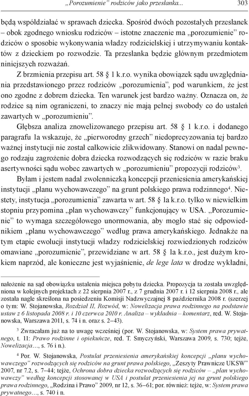 rozwodzie. Ta przesłanka będzie głównym przedmiotem niniejszych rozważań. Z brzmienia przepisu art. 58 1 k.r.o. wynika obowiązek sądu uwzględniania przedstawionego przez rodziców porozumienia, pod warunkiem, że jest ono zgodne z dobrem dziecka.