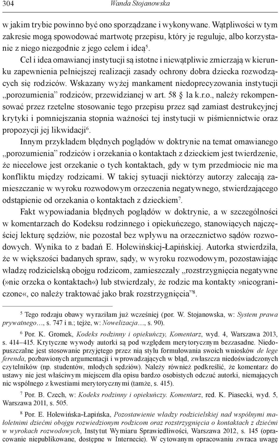 Cel i idea omawianej instytucji są istotne i niewątpliwie zmierzają w kierunku zapewnienia pełniejszej realizacji zasady ochrony dobra dziecka rozwodzących się rodziców.