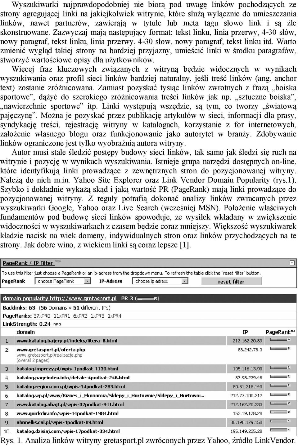 Zazwyczaj mają następujący format: tekst linku, linia przerwy, 4-30 słów, nowy paragraf, tekst linku, linia przerwy, 4-30 słow, nowy paragraf, tekst linku itd.