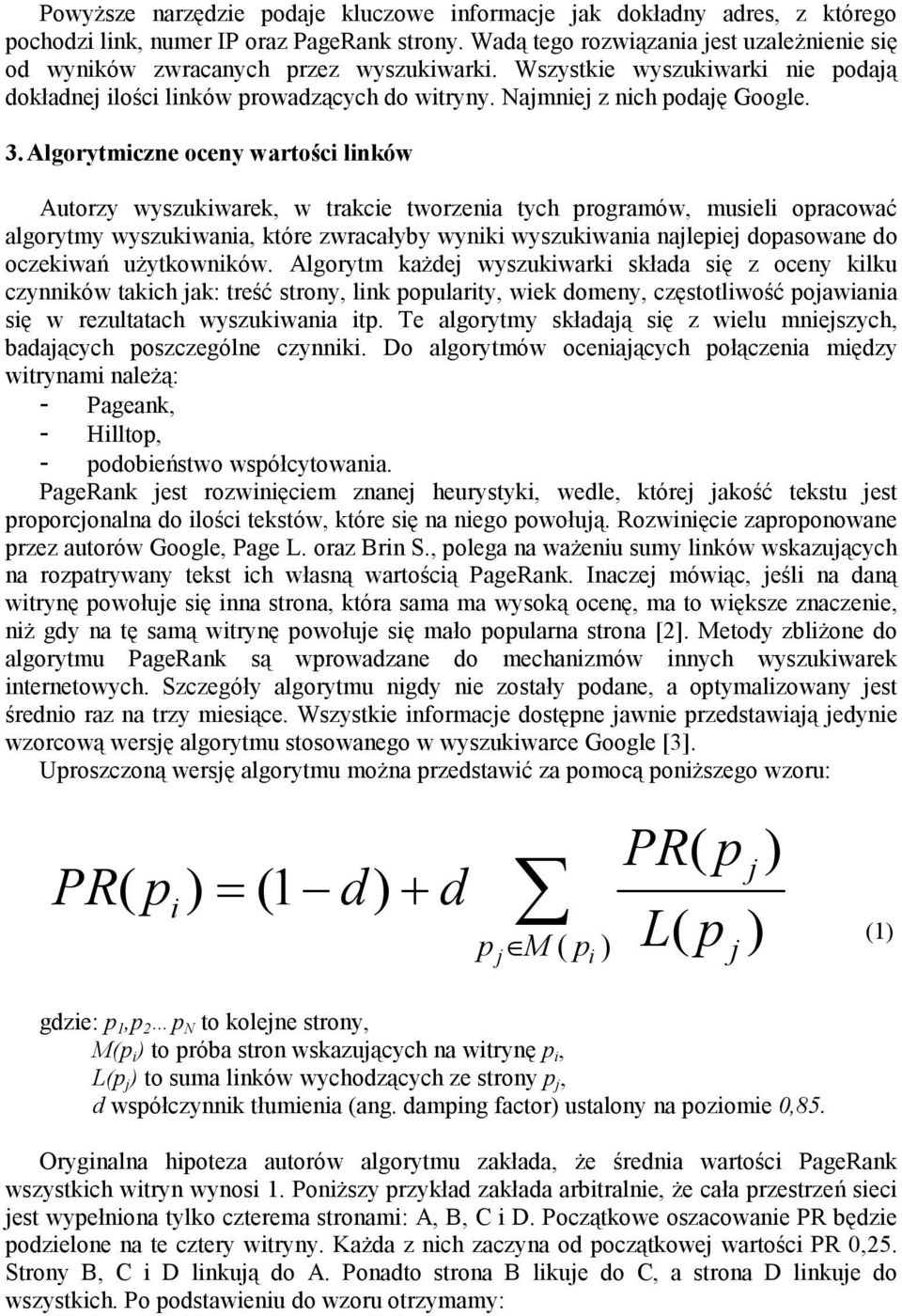 3. Algorytmiczne oceny wartości linków Autorzy wyszukiwarek, w trakcie tworzenia tych programów, musieli opracować algorytmy wyszukiwania, które zwracałyby wyniki wyszukiwania najlepiej dopasowane do