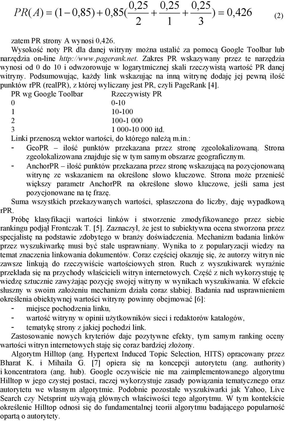 Zakres PR wskazywany przez te narzędzia wynosi od 0 do 10 i odwzorowuje w logarytmicznej skali rzeczywistą wartość PR danej witryny.