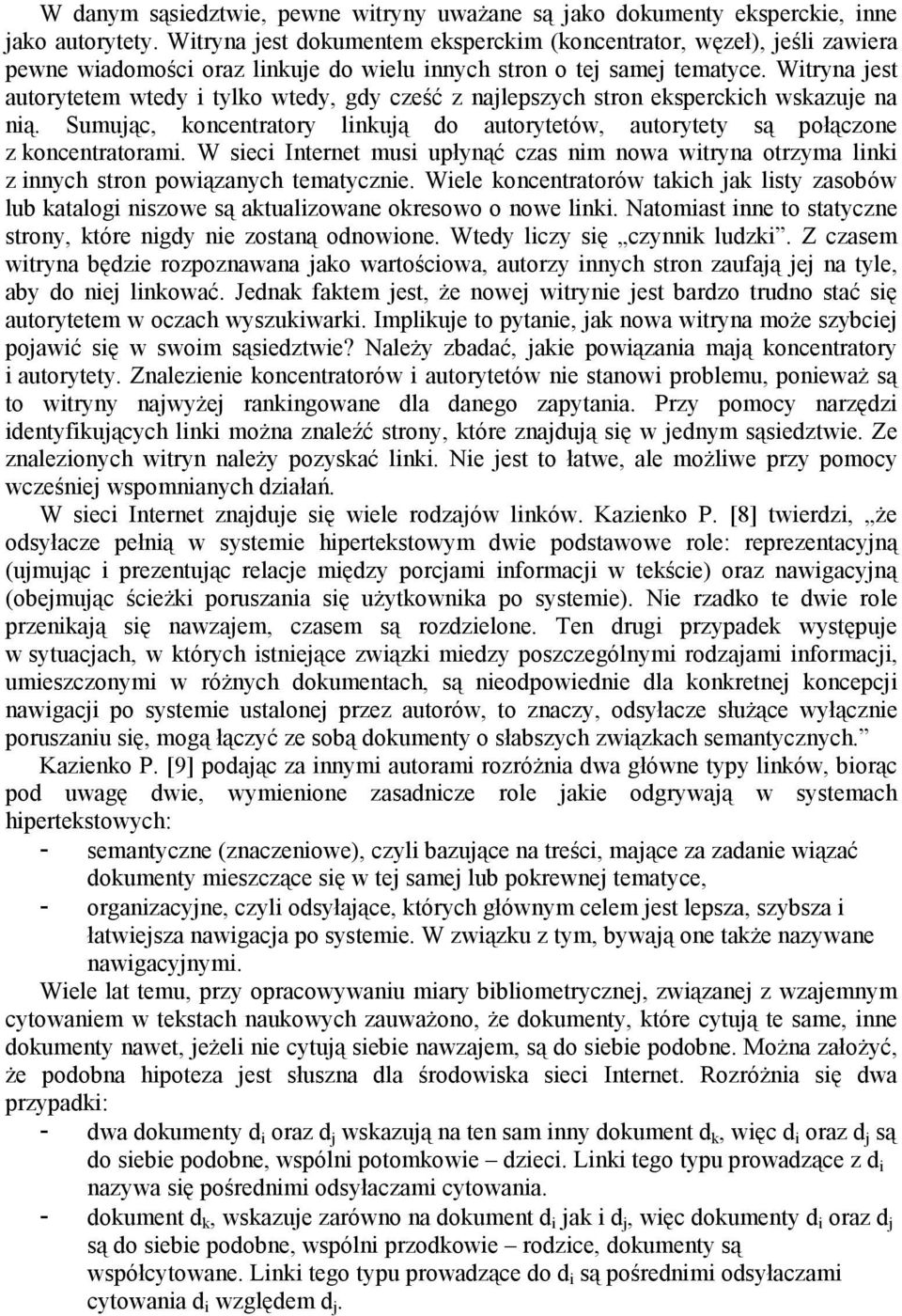 Witryna jest autorytetem wtedy i tylko wtedy, gdy cześć z najlepszych stron eksperckich wskazuje na nią. Sumując, koncentratory linkują do autorytetów, autorytety są połączone z koncentratorami.