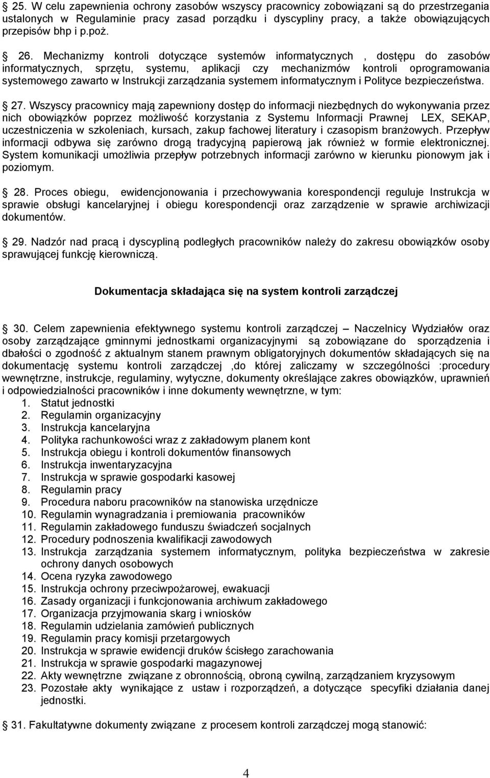 Mechanizmy kontroli dotyczące systemów informatycznych, dostępu do zasobów informatycznych, sprzętu, systemu, aplikacji czy mechanizmów kontroli oprogramowania systemowego zawarto w Instrukcji