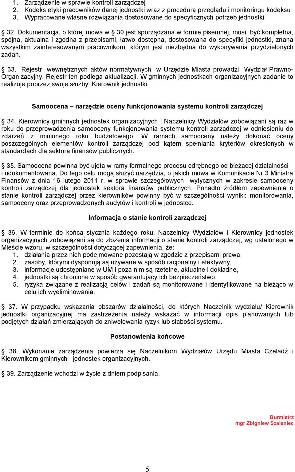 Dokumentacja, o której mowa w 30 jest sporządzana w formie pisemnej, musi być kompletna, spójna, aktualna i zgodna z przepisami, łatwo dostępna, dostosowana do specyfiki jednostki, znana wszystkim