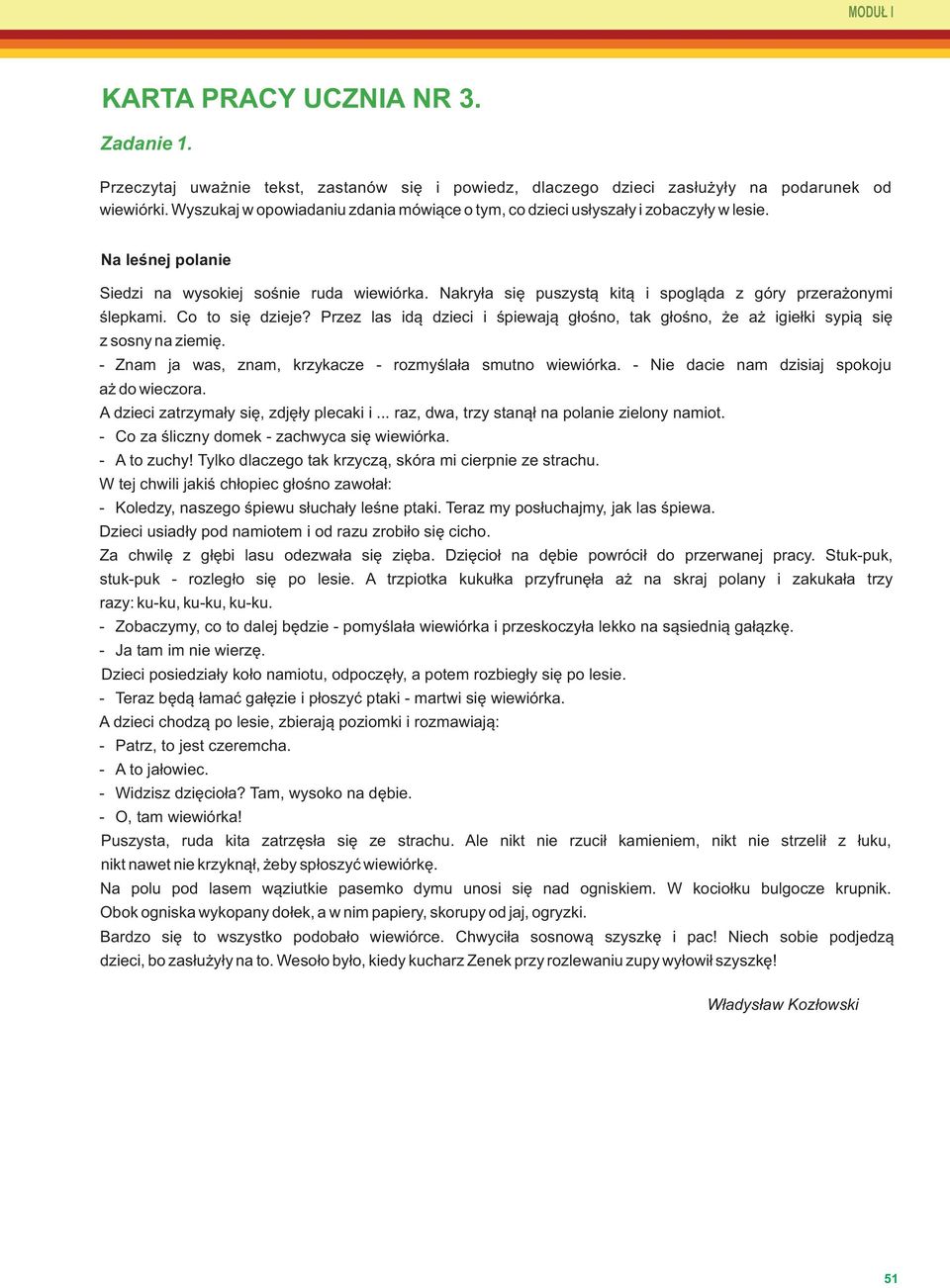 Nakryła się puszystą kitą i spogląda z góry przerażonymi ślepkami. Co to się dzieje? Przez las idą dzieci i śpiewają głośno, tak głośno, że aż igiełki sypią się z sosny na ziemię.