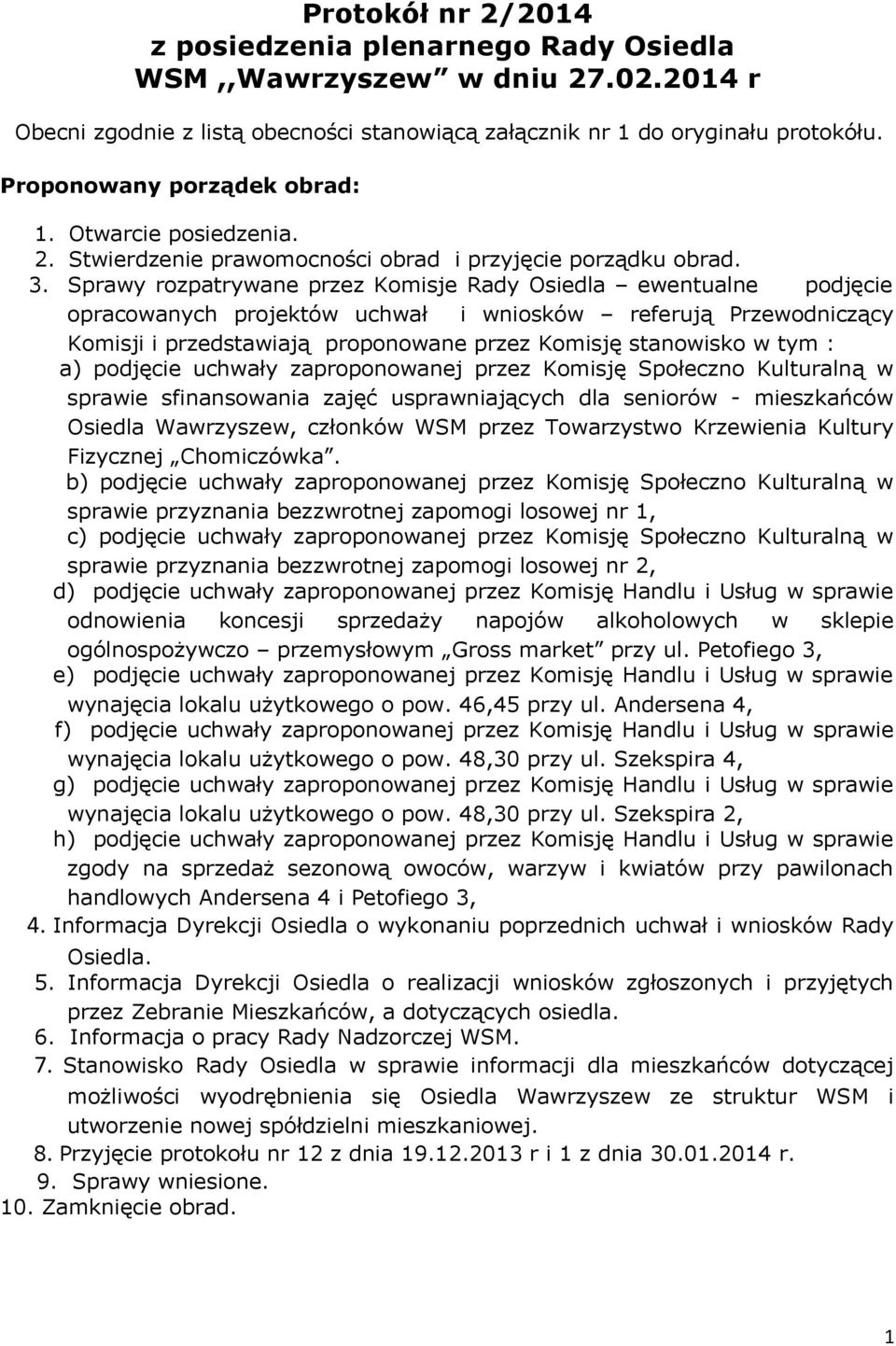 Sprawy rozpatrywane przez Komisje Rady Osiedla ewentualne podjęcie opracowanych projektów uchwał i wniosków referują Przewodniczący Komisji i przedstawiają proponowane przez Komisję stanowisko w tym