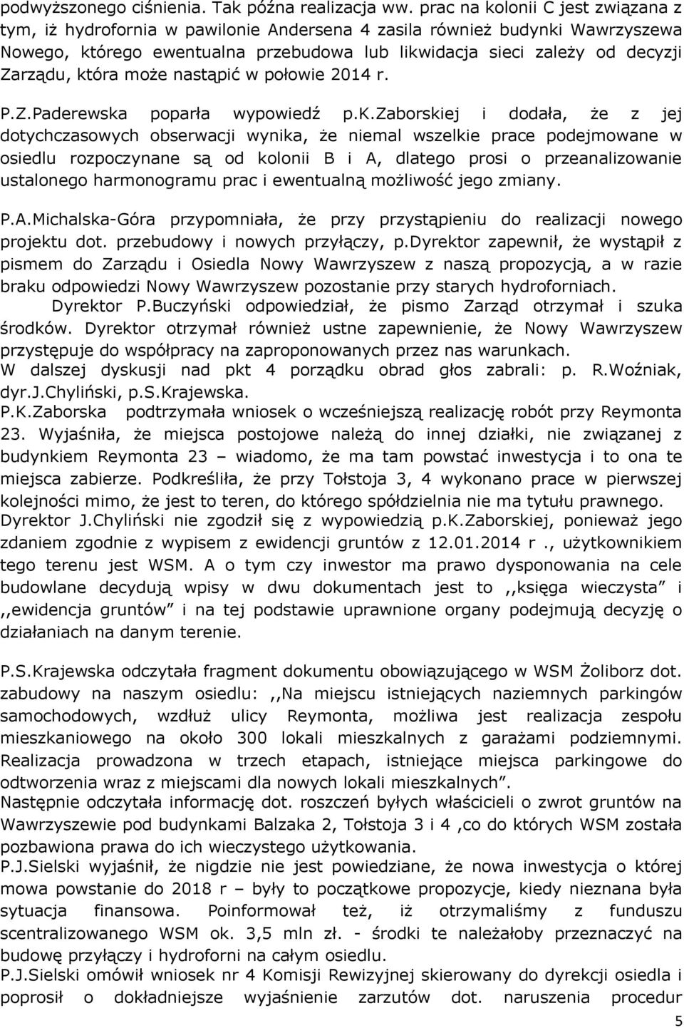 która może nastąpić w połowie 2014 r. P.Z.Paderewska poparła wypowiedź p.k.zaborskiej i dodała, że z jej dotychczasowych obserwacji wynika, że niemal wszelkie prace podejmowane w osiedlu rozpoczynane