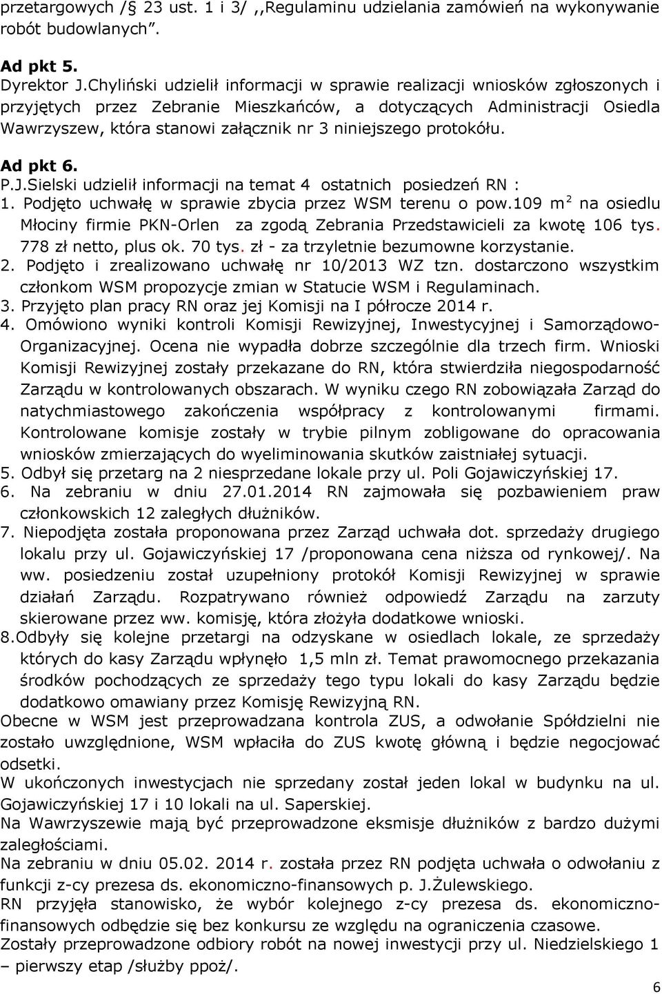 niniejszego protokółu. Ad pkt 6. P.J.Sielski udzielił informacji na temat 4 ostatnich posiedzeń RN : 1. Podjęto uchwałę w sprawie zbycia przez WSM terenu o pow.