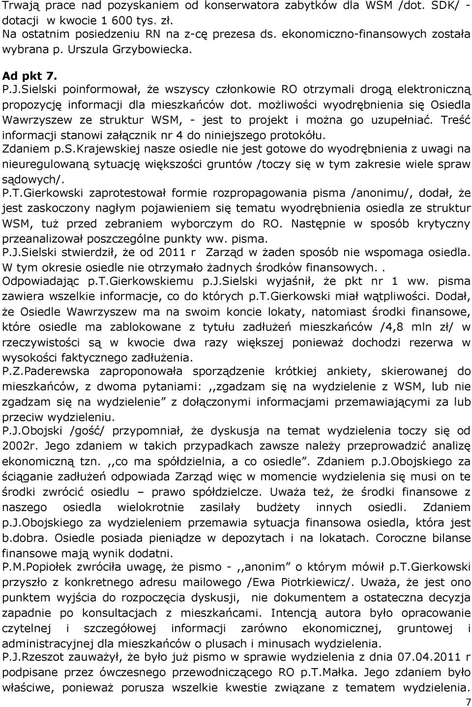 możliwości wyodrębnienia się Osiedla Wawrzyszew ze struktur WSM, - jest to projekt i można go uzupełniać. Treść informacji stanowi załącznik nr 4 do niniejszego protokółu. Zdaniem p.s.krajewskiej nasze osiedle nie jest gotowe do wyodrębnienia z uwagi na nieuregulowaną sytuację większości gruntów /toczy się w tym zakresie wiele spraw sądowych/.