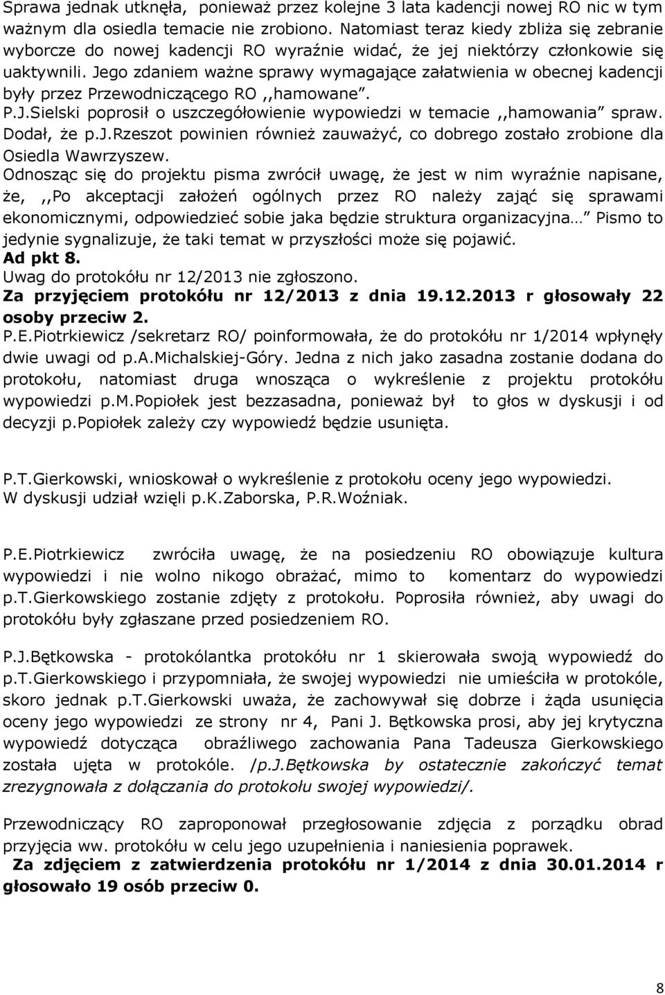 Jego zdaniem ważne sprawy wymagające załatwienia w obecnej kadencji były przez Przewodniczącego RO,,hamowane. P.J.Sielski poprosił o uszczegółowienie wypowiedzi w temacie,,hamowania spraw.