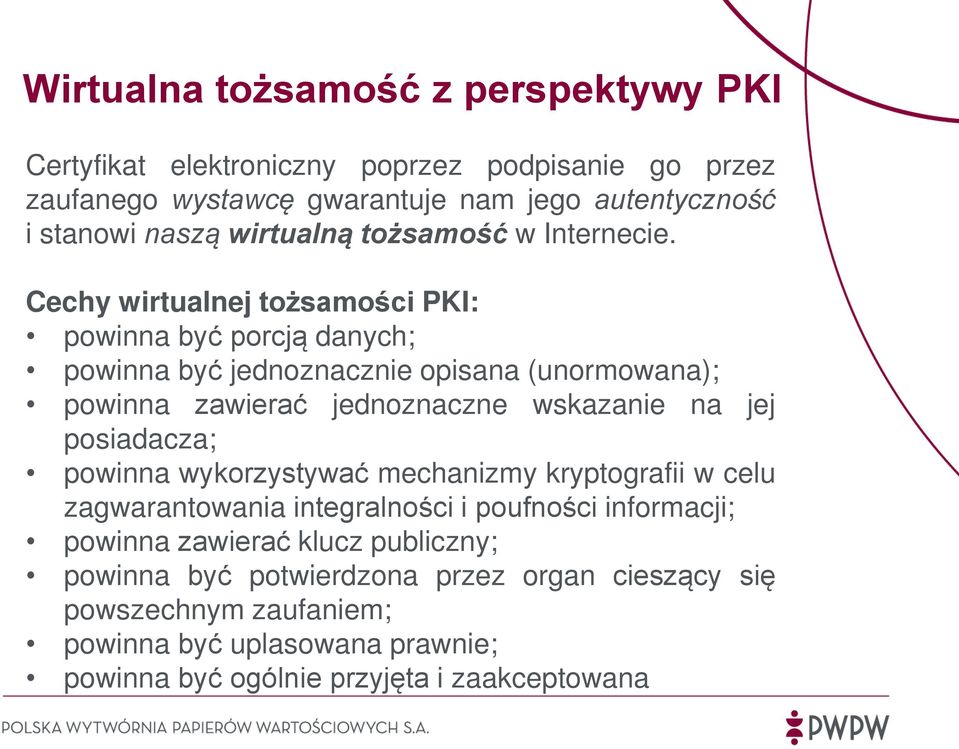 Cechy wirtualnej tożsamości PKI: powinna być porcją danych; powinna być jednoznacznie opisana (unormowana); powinna zawierać jednoznaczne wskazanie na jej