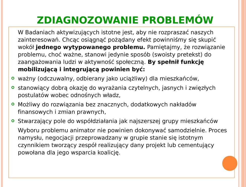 By spełnił funkcję mobilizującą i integrującą powinien być: ważny (odczuwalny, odbierany jako uciążliwy) dla mieszkańców, stanowiący dobrą okazję do wyrażania czytelnych, jasnych i zwięzłych