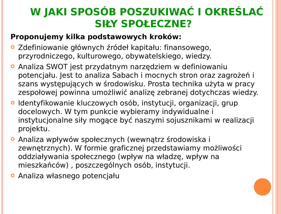 Prosta technika użyta w pracy zespołowej powinna umożliwić analizę zebranej dotychczas wiedzy. Identyfikowanie kluczowych osób, instytucji, organizacji, grup docelowych.