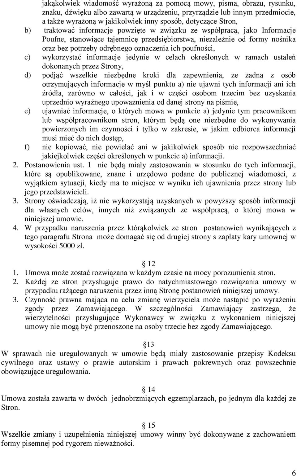 oznaczenia ich poufności, c) wykorzystać informacje jedynie w celach określonych w ramach ustaleń dokonanych przez Strony, d) podjąć wszelkie niezbędne kroki dla zapewnienia, że żadna z osób