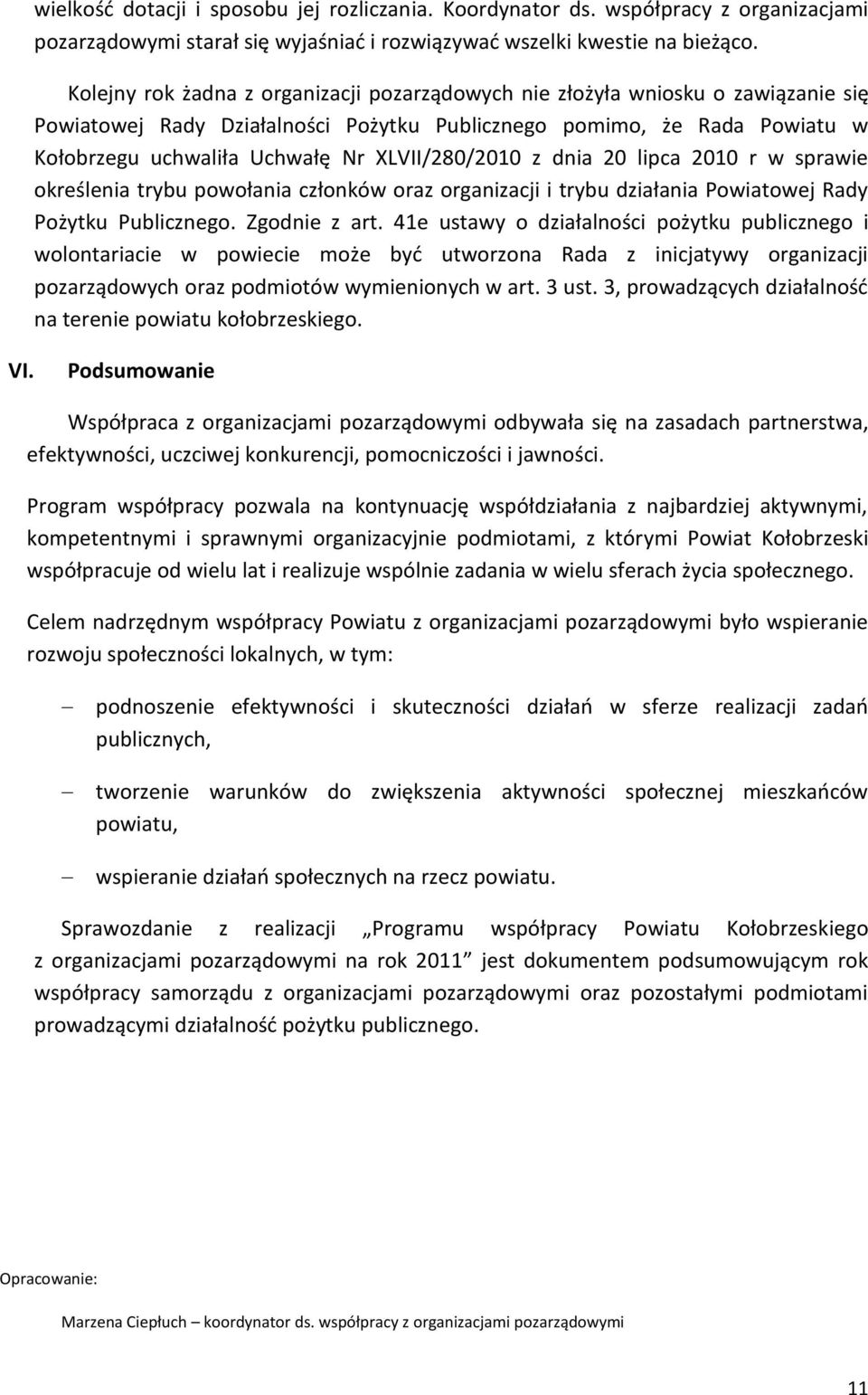 XLVII/280/2010 z dnia 20 lipca 2010 r w sprawie określenia trybu powołania członków oraz organizacji i trybu działania Powiatowej Rady Pożytku Publicznego. Zgodnie z art.
