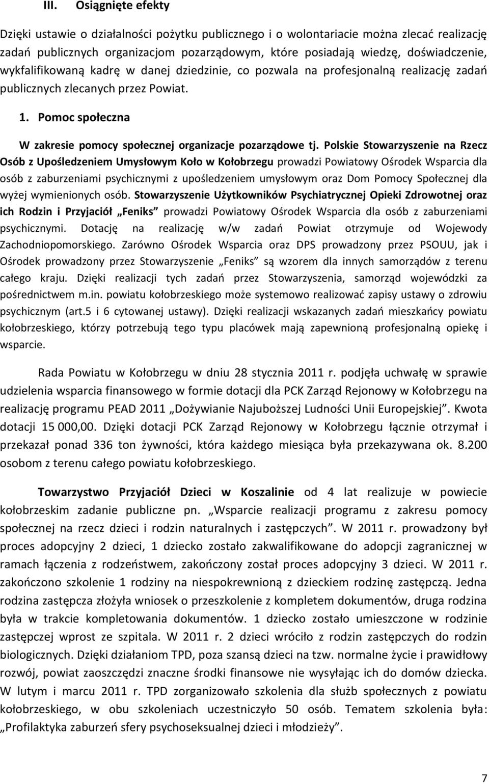 Polskie Stowarzyszenie na Rzecz Osób z Upośledzeniem Umysłowym Koło w Kołobrzegu prowadzi Powiatowy Ośrodek Wsparcia dla osób z zaburzeniami psychicznymi z upośledzeniem umysłowym oraz Dom Pomocy