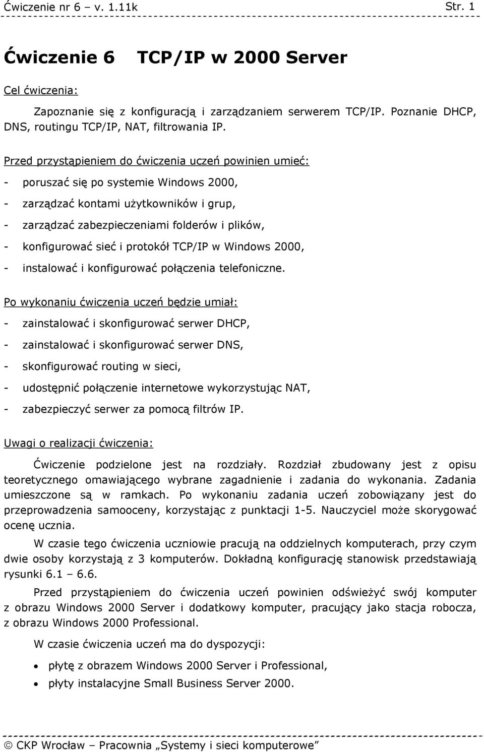 konfigurować sieć i protokół TCP/IP w Windows 2000, - instalować i konfigurować połączenia telefoniczne.