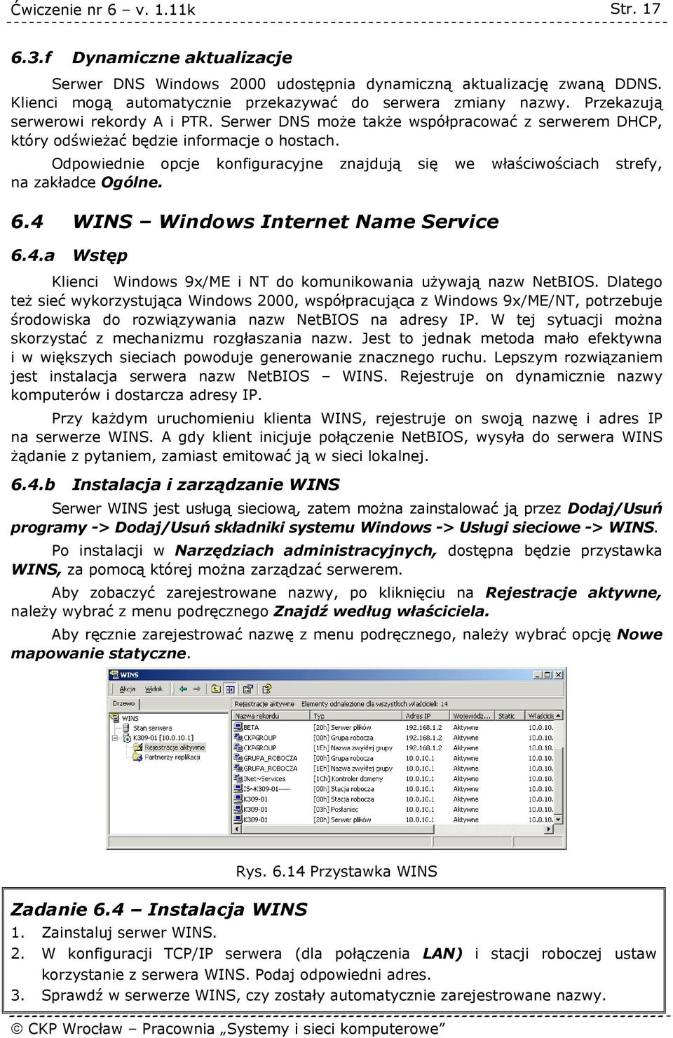 Odpowiednie opcje konfiguracyjne znajdują się we właściwościach strefy, na zakładce Ogólne. 6.4 WINS Windows Internet Name Service 6.4.a Wstęp Klienci Windows 9x/ME i NT do komunikowania używają nazw NetBIOS.
