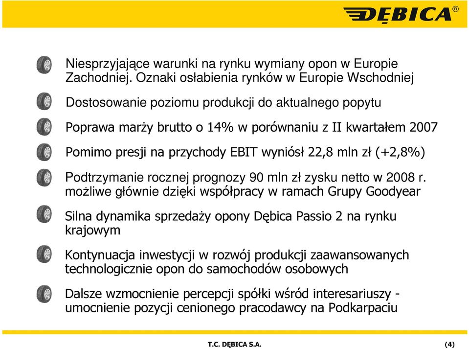 przychody EBIT wyniósł 22,8 mln zł (+2,8%) Podtrzymanie rocznej prognozy 90 mln zł zysku netto w 2008 r.