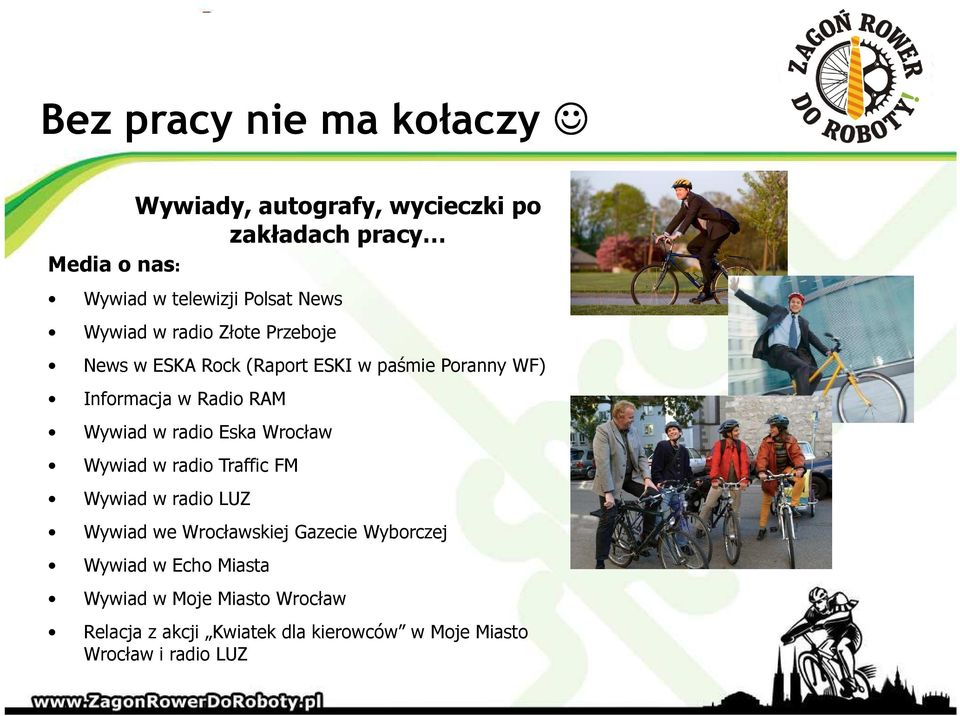 Wywiad w radio Eska Wrocław Wywiad w radio Traffic FM Wywiad w radio LUZ Wywiad we Wrocławskiej Gazecie Wyborczej