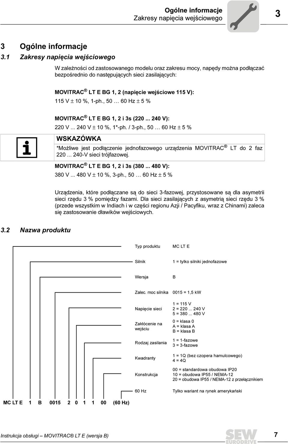 wejściowe 115 V): 115 V ± 10 %, 1-ph., 50 60 Hz ± 5% MOVITRAC LT E BG 1, 2 i 3s (220... 240 V): 220 V... 240 V ± 10 %, 1*-ph. / 3-ph.