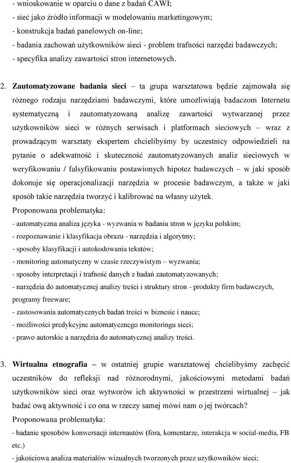 Zautomatyzowane badania sieci ta grupa warsztatowa będzie zajmowała się różnego rodzaju narzędziami badawczymi, które umożliwiają badaczom Internetu systematyczną i zautomatyzowaną analizę zawartości