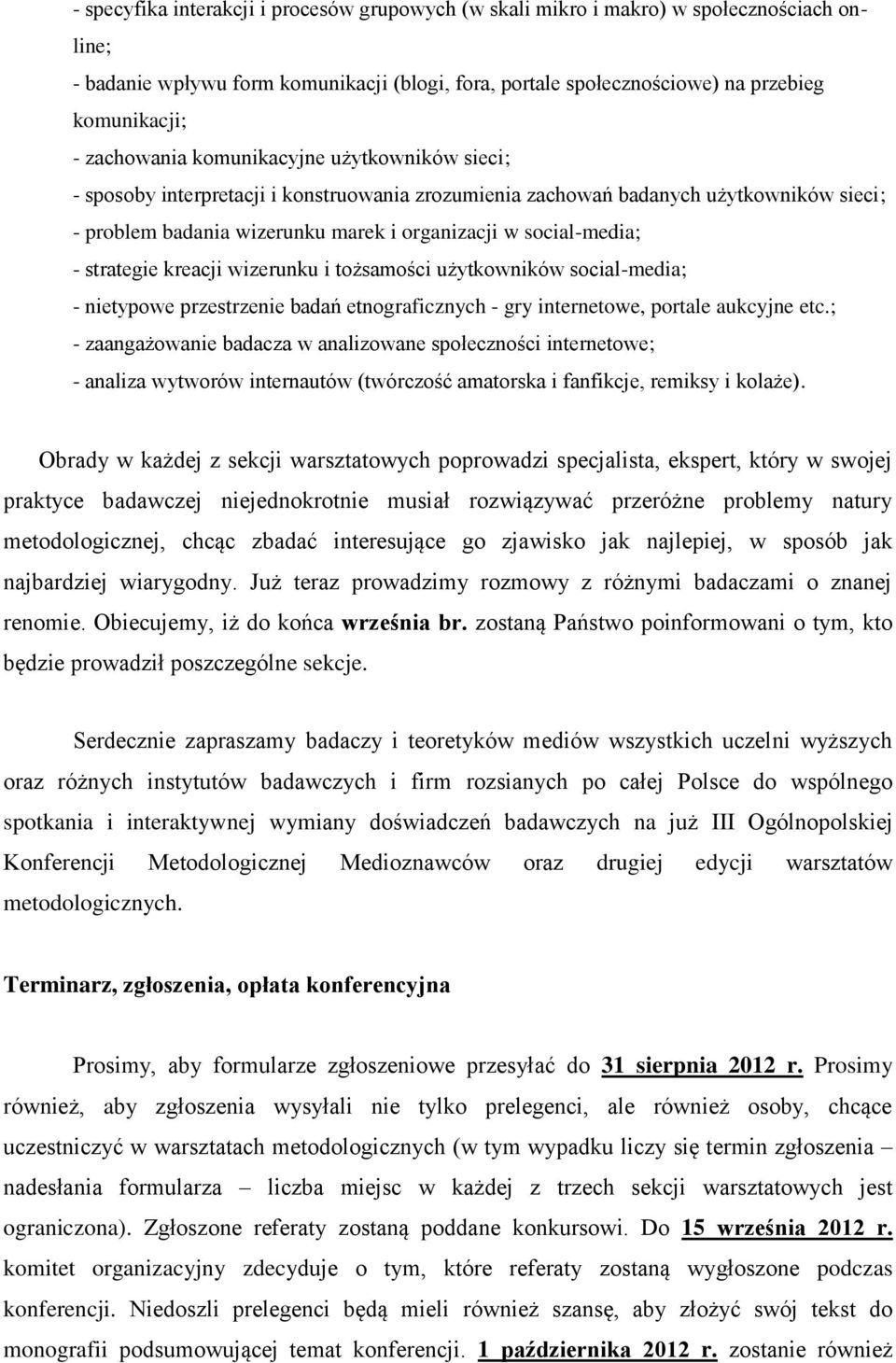 - strategie kreacji wizerunku i tożsamości użytkowników social-media; - nietypowe przestrzenie badań etnograficznych - gry internetowe, portale aukcyjne etc.