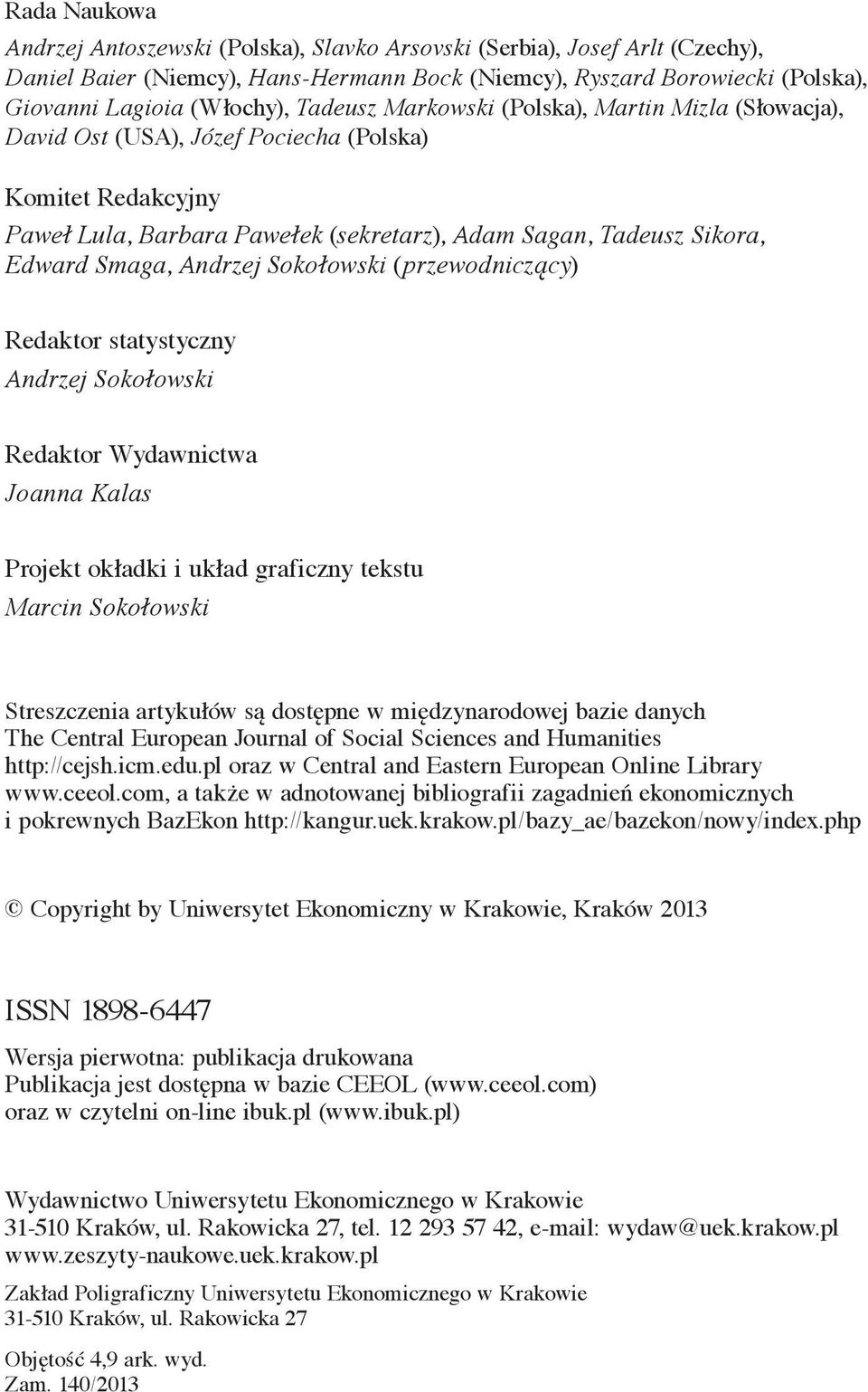 Andrzej Sokołowski (przewodniczący) Redaktor statystyczny Andrzej Sokołowski Redaktor Wydawnictwa Joanna Kalas Projekt okładki i układ graficzny tekstu Marcin Sokołowski Streszczenia artykułów są