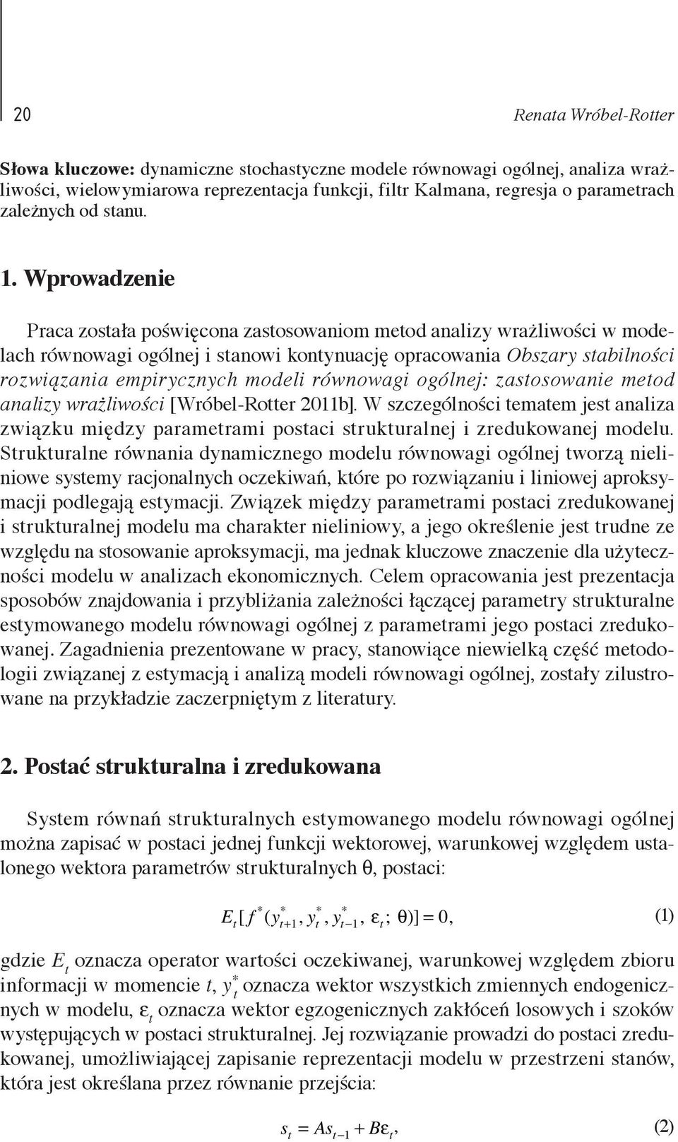 Wprowadzenie Praca została poświęcona zastosowaniom metod analizy wrażliwości w modelach równowagi ogólnej i stanowi kontynuację opracowania Obszary stabilności rozwiązania empirycznych modeli