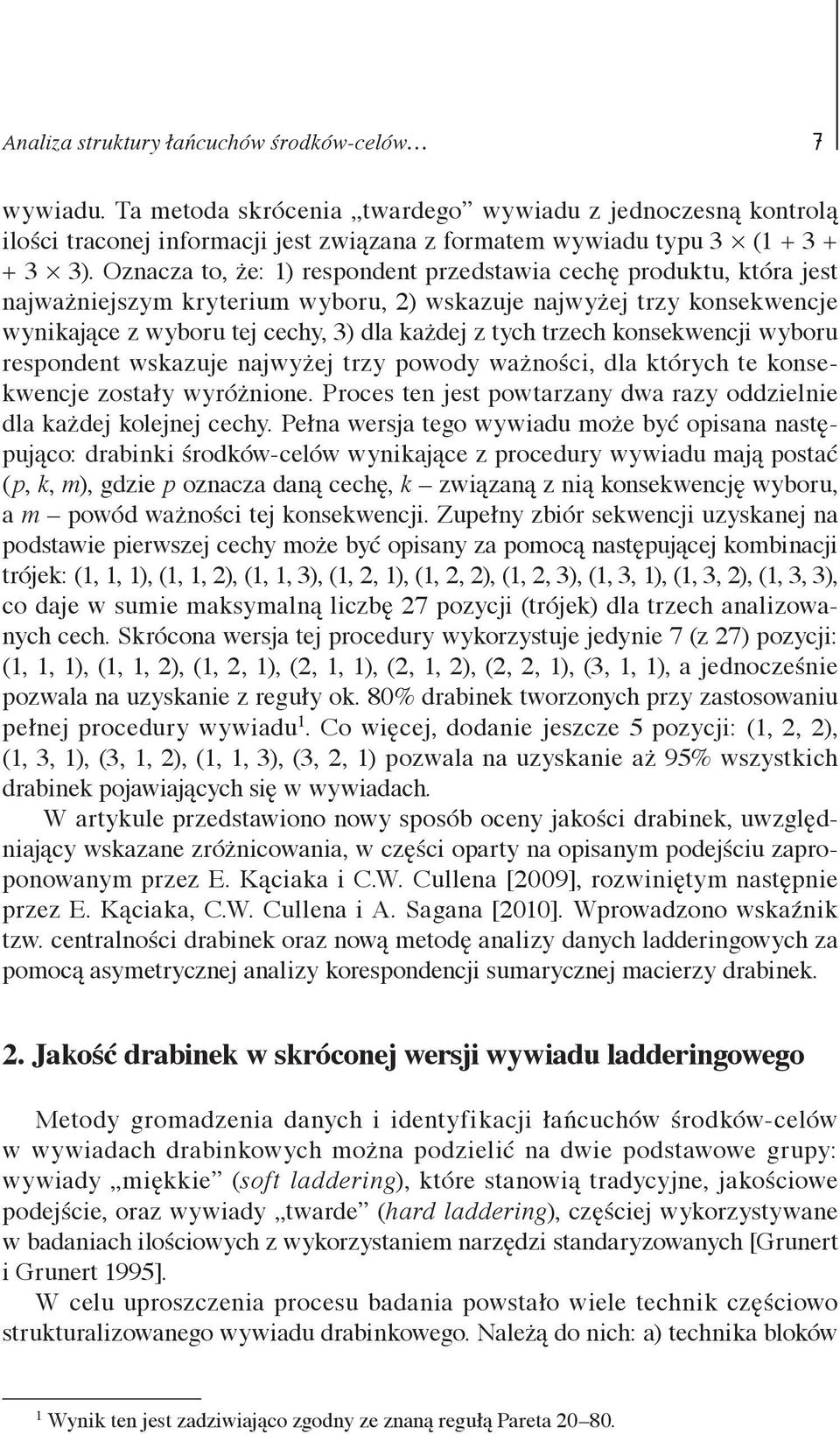 konsekwencji wyboru respondent wskazuje najwyżej trzy powody ważności, dla których te konsekwencje zostały wyróżnione. Proces ten jest powtarzany dwa razy oddzielnie dla każdej kolejnej cechy.