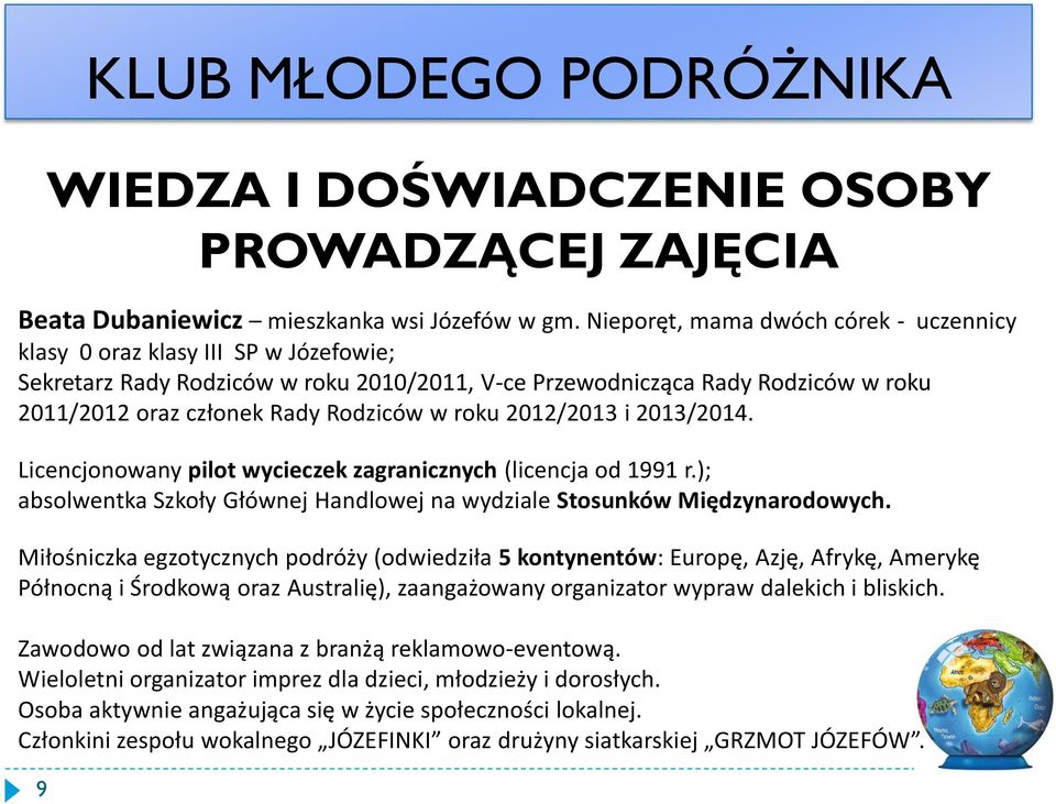 roku 2012/2013 i 2013/2014. Licencjonowany pilot wycieczek zagranicznych (licencja od 1991 r.); absolwentka Szkoły Głównej Handlowej na wydziale Stosunków Międzynarodowych.