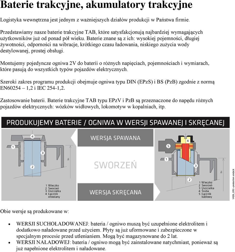 Baterie znane są z ich: wysokiej pojemności, długiej żywotności, odporności na wibracje, krótkiego czasu ładowania, niskiego zużycia wody destylowanej, prostej obsługi.