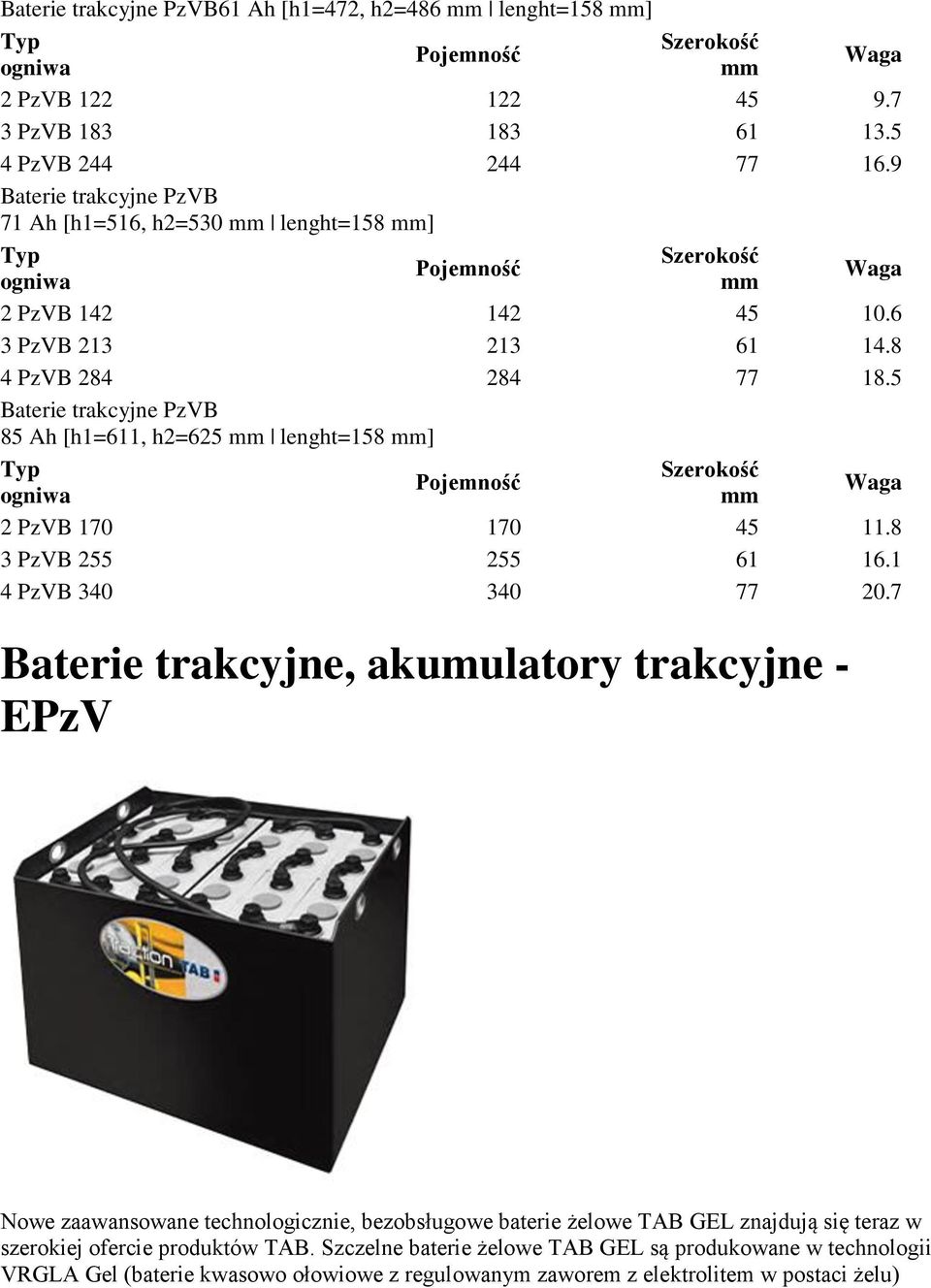 5 Baterie trakcyjne PzVB 85 Ah [h1=611, h2=625 lenght=158 ] 2 PzVB 170 170 45 11.8 3 PzVB 255 255 61 16.1 4 PzVB 340 340 77 20.