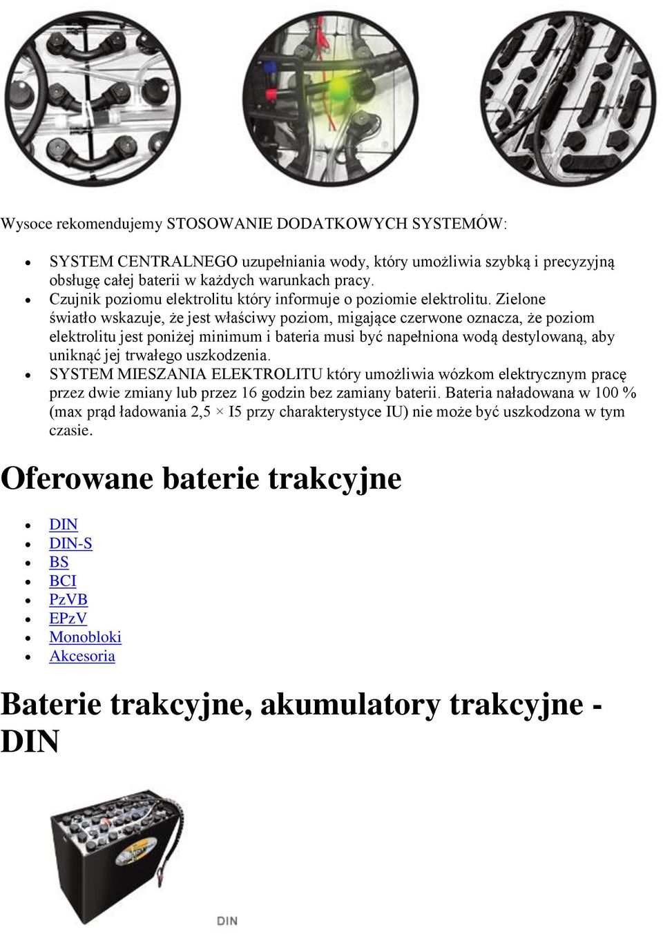 Zielone światło wskazuje, że jest właściwy poziom, migające czerwone oznacza, że poziom elektrolitu jest poniżej minimum i bateria musi być napełniona wodą destylowaną, aby uniknąć jej trwałego